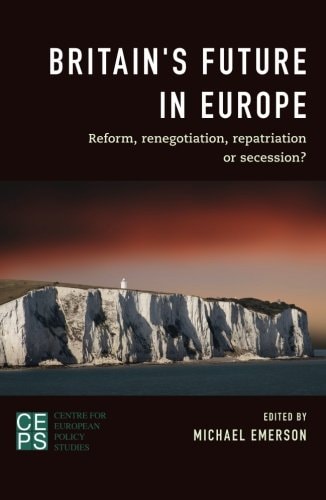 Britain's Future in Europe Reform, Renegotiation, Repatriation Or Secession?