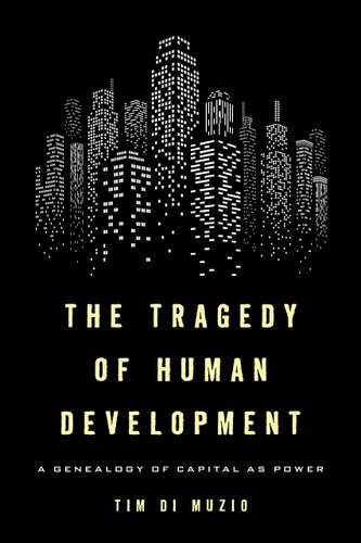 The Tragedy of Human Development A Genealogy of Capital as Power