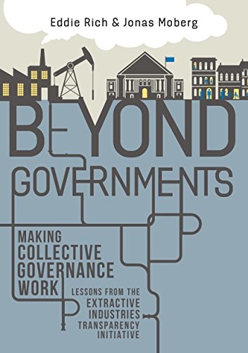 Beyond Governments Making Collective Governance Work ; Lessons from the Extractive Industries Transparency Initiative