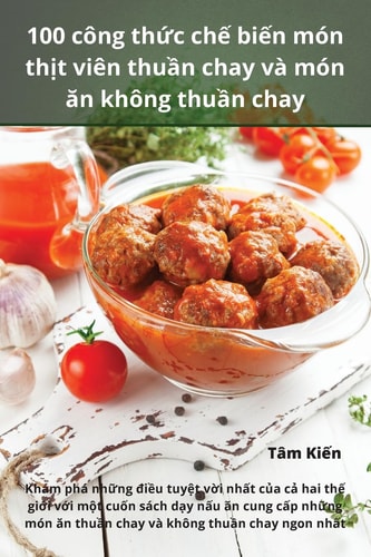 100 công thức chế biến món thịt viên thuần chay và món ăn không thuần chay