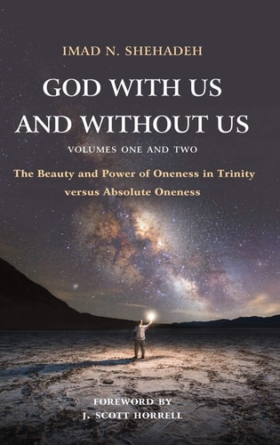 God With Us and Without Us, Volumes One and Two The Beauty and Power of Oneness in Trinity Versus Absolute Oneness