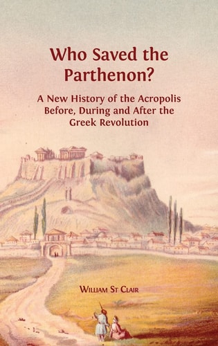 Who Saved the Parthenon? A New History of the Acropolis Before, During and After the Greek Revolution