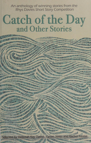 Catch of the Day & Other Stories An Anthology of Winning Stories from the Rhys Davies Short Story Competition