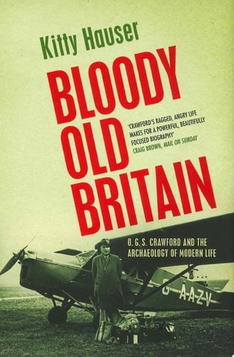 Bloody Old Britain O.G.S. Crawford And The Archaeology Of Modern Life
