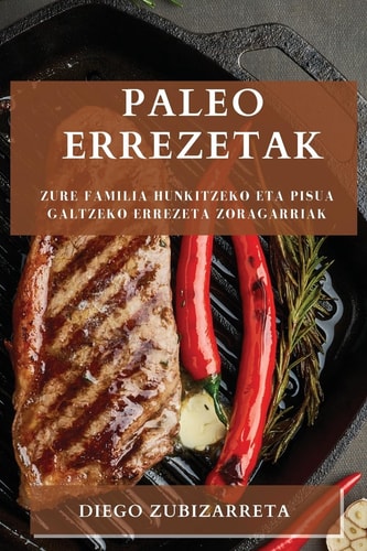 Paleo errezetak Zure familia hunkitzeko eta pisua galtzeko errezeta zoragarriak