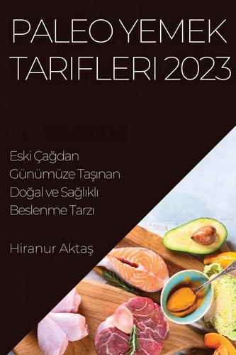 Paleo Yemek Tarifleri 2023 Eski Çağdan Günümüze Taşınan Doğal ve Sağlıklı Beslenme Tarzı