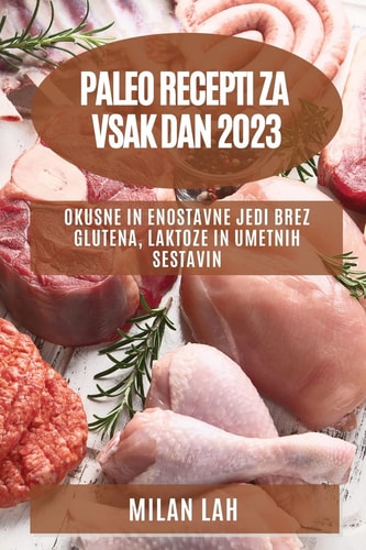 Paleo recepti za vsak dan 2023 Okusne in enostavne jedi brez glutena, laktoze in umetnih sestavin