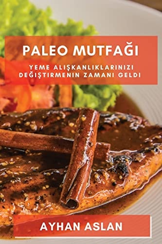 Paleo Mutfağı Yeme alışkanlıklarınızı değiştirmenin zamanı geldi