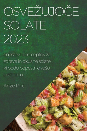 Osvezujoče solate 2023 enostavnih receptov za zdrave in okusne solate, ki bodo popestrile vaso prehrano