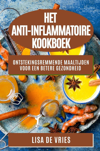 Het Anti-Inflammatoire Kookboek Ontstekingsremmende Maaltijden voor een Betere Gezondheid