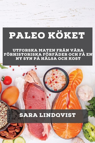 Paleo Köket Utforska Maten från Våra Förhistoriska Förfäder och Få En Ny Syn På Hälsa och Kost