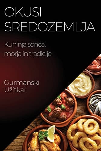 Okusi Sredozemlja Kuhinja sonca, morja in tradicije