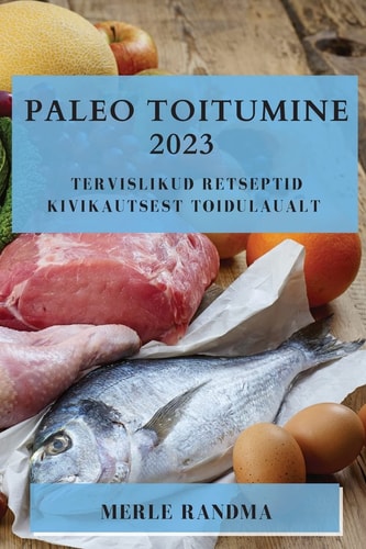 Paleo toitumine 2023 tervislikud retseptid kivikautsest toidulaualt