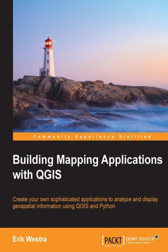 Building Mapping Applications with QGIS Create Your Own Sophisticated Applications to Analyze and Display Geospatial Information Using QGIS and Python