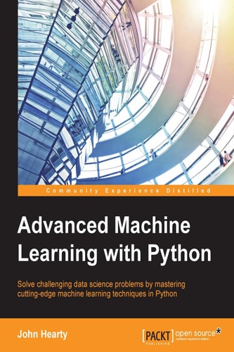 Advanced Machine Learning with Python Solve Challenging Data Science Problems by Mastering Cutting-edge Machine Learning Techniques in Python