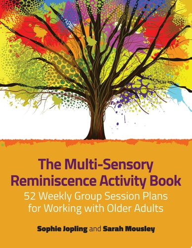 The Multi-Sensory Reminiscence Activity Book 52 Weekly Group Session Plans for Working with Older Adults