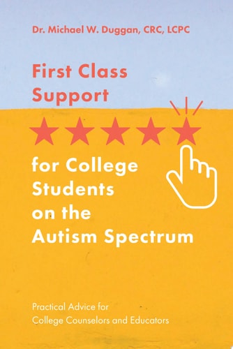 First Class Support for College Students on the Autism Spectrum Practical Advice for College Counselors and Educators
