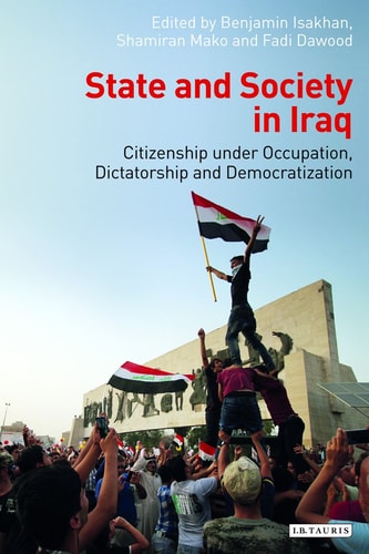 State and Society in Iraq Citizenship Under Occupation, Dictatorship and Democratisation