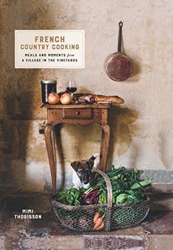 French Country Cooking Meals and Moments from a Village in the Vineyards