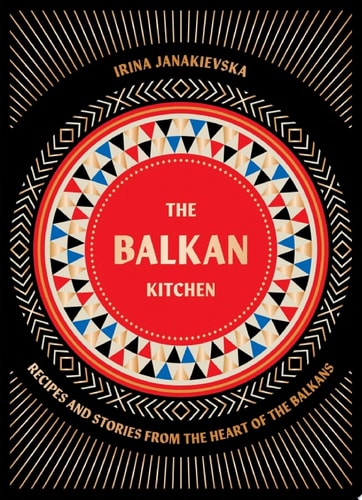 The Balkan Kitchen Recipes and Stories from the Heart of the Balkans