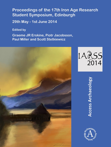 Proceedings of the 17th Iron Age Research Student Symposium, Edinburgh, 29th May-1st June 2014
