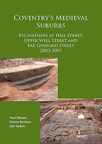 Coventry's Medieval Suburbs Excavations at Hill Street, Upper Well Street and Far Gosford Street 2003-07