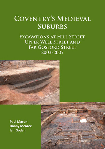 Coventry's Medieval Suburbs Excavations at Hill Street, Upper Well Street and Far Gosford Street 2003-2007