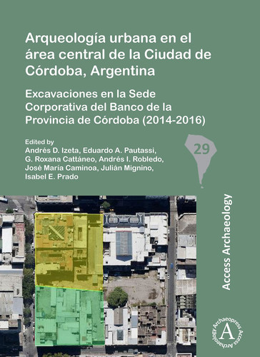 Arqueología urbana en el area central de la Ciudad de Córdoba, Argentina excavaciones en la Sede Corporativa del Banco de la Provincia de Córdoba (2014-2016)