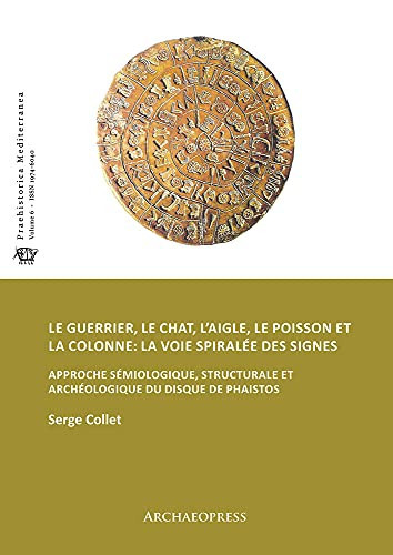 Le guerrier, le chat, l'aigle, le poisson et la colonne la voie spiralée des signes : approche sémiologique, structurale et archéologique du disque de Phaistos