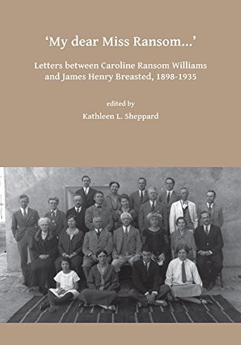 'My Dear Miss Ransom...' Letters Between Caroline Ransom Williams and James Henry Breasted, 1898-1935