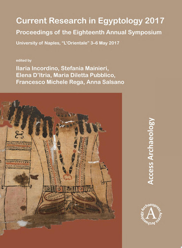 Current Research in Egyptology 2017 Proceedings of the Eighteenth Annual Symposium: University of Naples, “L’Orientale” 3–6 May 2017