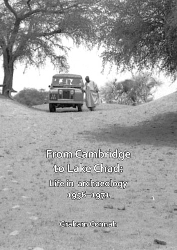 From Cambridge to Lake Chad Life in Archaeology, 1956-1971