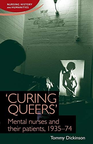 'Curing Queers' Mental Nurses and Their Patients, 1935-74
