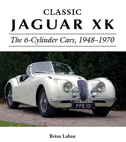 Classic Jaguar XK: The 6-Cylinder Cars, 1948-1970