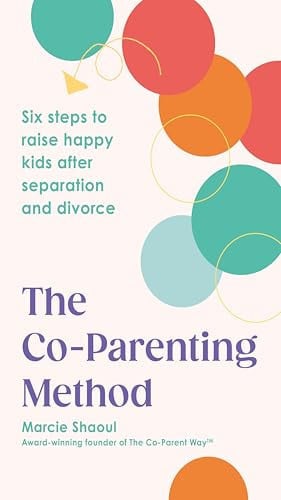 The Co-Parenting Method Six Steps to Raise Happy Kids After Separation and Divorce