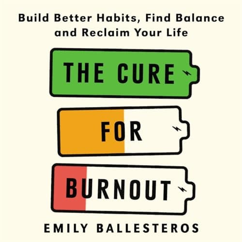 CURE FOR BURNOUT Build Better Habits, Find Balance and Reclaim Your Life