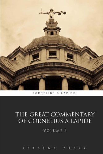 The Great Commentary of Cornelius à Lapide: Volume 6 (8 Volumes)