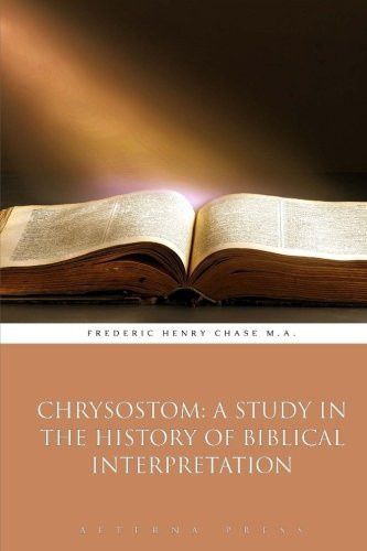 Chrysostom: A Study In the History of Biblical Interpretation