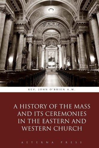 A History of the Mass and Its Ceremonies in the Eastern and Western Church