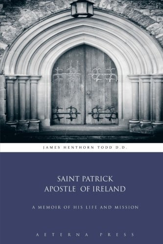 Saint Patrick Apostle of Ireland: A Memoir of his Life and Mission