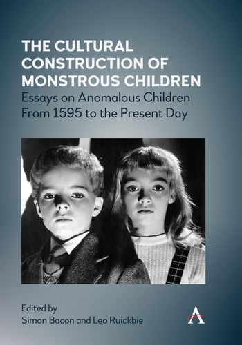 The Cultural Construction of Monstrous Children Essays on Anomalous Children from 1595 to the Present Day