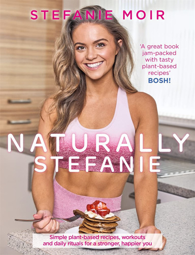 Naturally Stefanie Simple Plant-Based Recipes, Workouts and Daily Rituals for a Stronger, Happier You