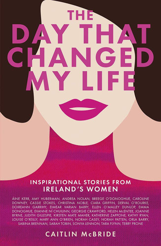 The Day That Changed My Life Inspirational Stories from Ireland's Women