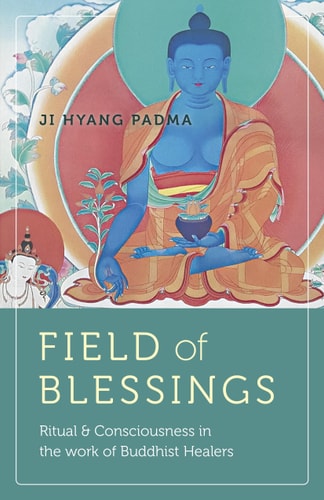 Field of Blessings Ritual & Consciousness in the Work of Buddhist Healers