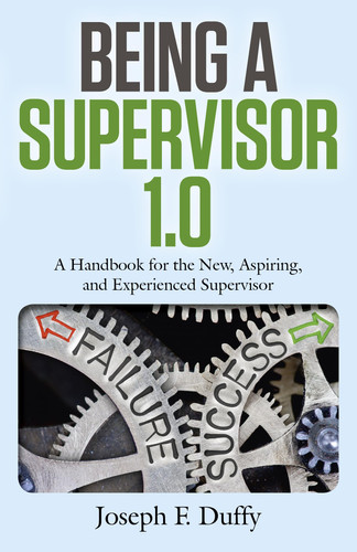 Being a Supervisor 1.0 A Handbook For The New, Aspiring, And Experienced Supervisor
