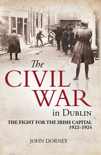 The Civil War in Dublin: The Fight for the Irish Capital 1922-1924