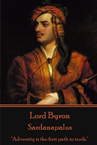 Lord Byron - Sardanapalus Adversity Is the First Path to Truth