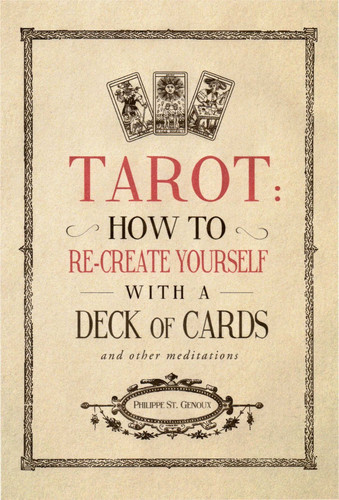 Tarot: How to re-create yourself with a deck of cards and other meditations