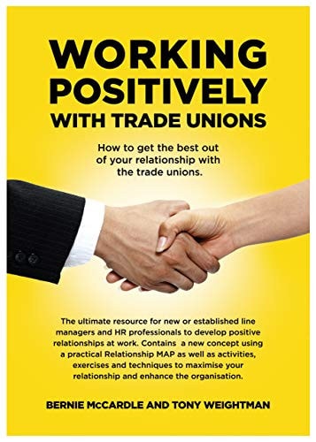 Working Positively with Trade Unions How to Get the Best Out of Your Relationship with the Trade Unions