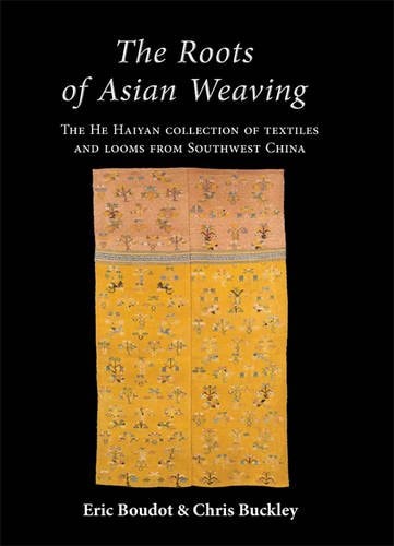 The Roots of Asian Weaving The He Haiyan Collection of Textiles and Looms from Southwest China